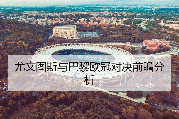 尤文图斯与巴黎欧冠对决前瞻分析